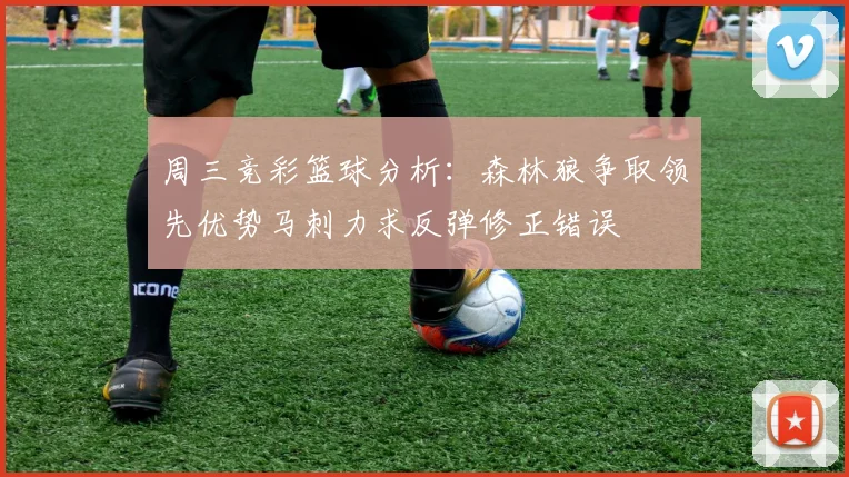 周三竞彩篮球分析：森林狼争取领先优势马刺力求反弹修正错误