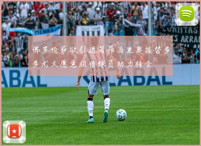 佛罗伦萨欲引进若昂马里奥接替多多尤文愿意租借球员助力转会