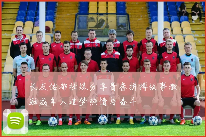 长友佑都社媒分享青春拼搏故事激励成年人追梦热情与奋斗